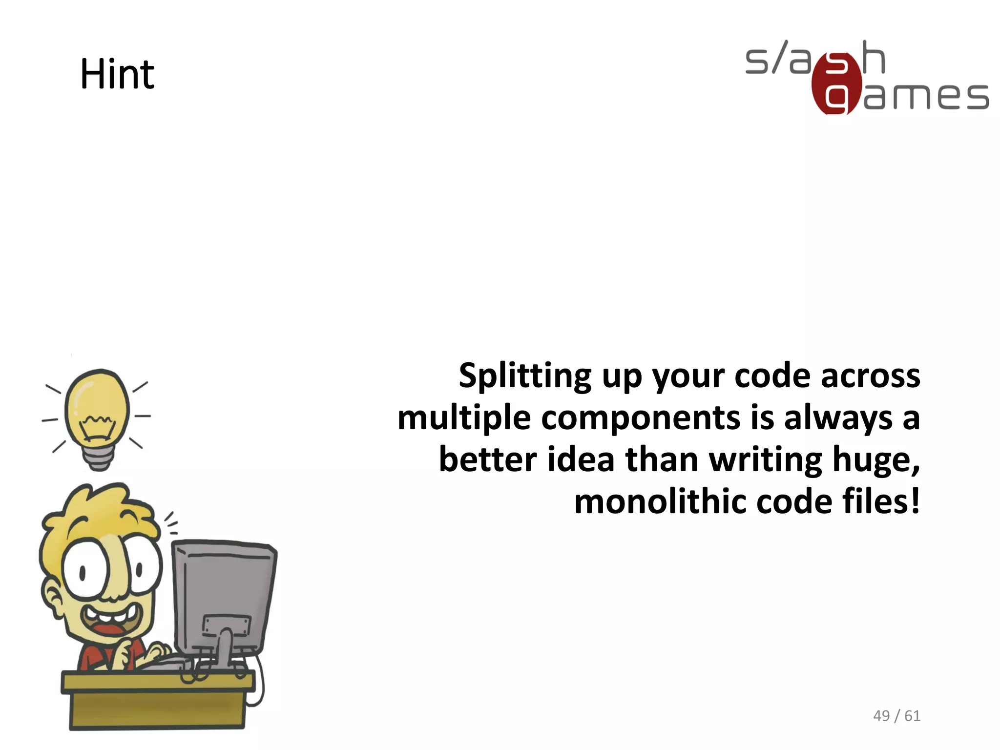 Hint
Splitting up your code across
multiple components is always a
better idea than writing huge,
monolithic code files!
49 / 61
 