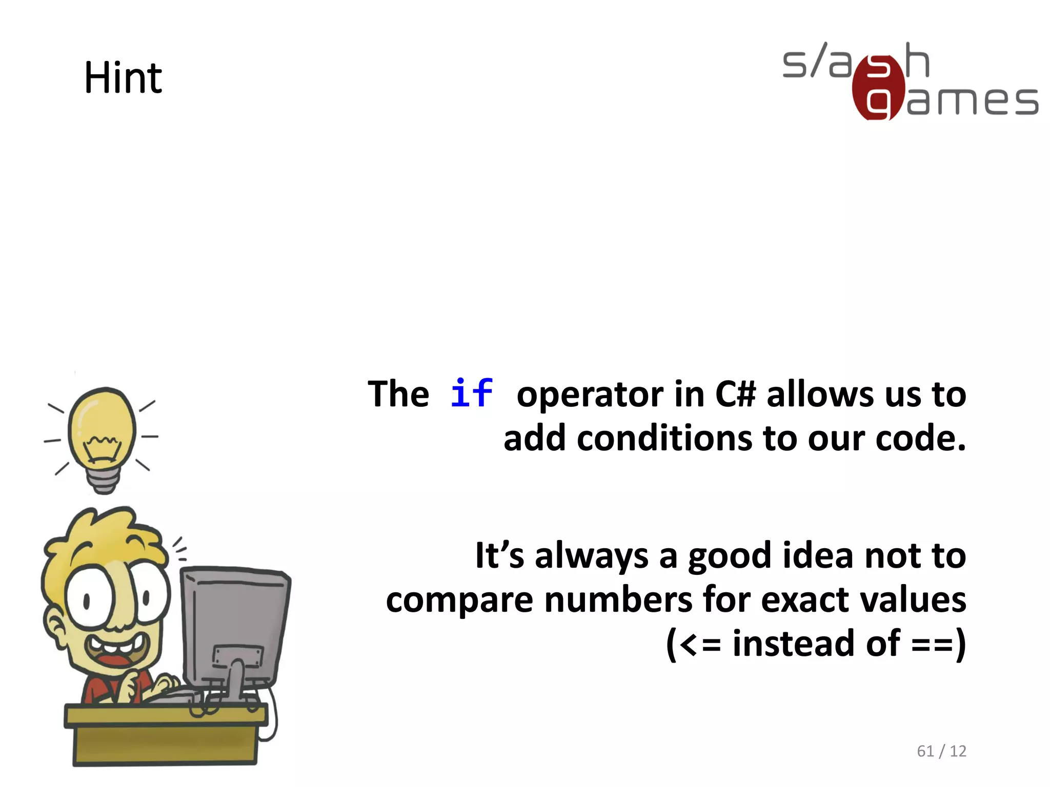 Hint
The if operator in C# allows us to
add conditions to our code.
It’s always a good idea not to
compare numbers for exact values
(<= instead of ==)
61 / 12
 