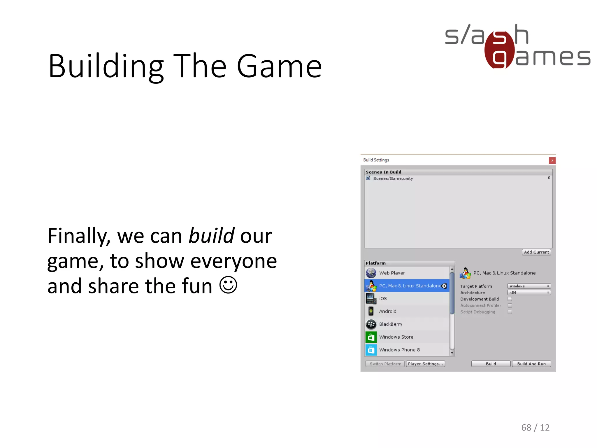 Building The Game
68 / 12
Finally, we can build our
game, to show everyone
and share the fun 
 