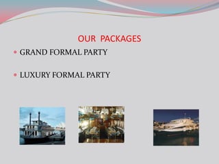 OUR PACKAGES
 GRAND FORMAL PARTY


 LUXURY FORMAL PARTY
 