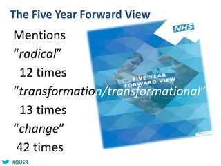#OUSR
The Five Year Forward View
Mentions
“radical”
12 times
“transformation/transformational”
13 times
“change”
42 times
 