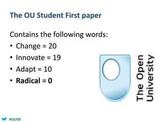 #OUSR
The OU Student First paper
Contains the following words:
• Change = 20
• Innovate = 19
• Adapt = 10
• Radical = 0
 