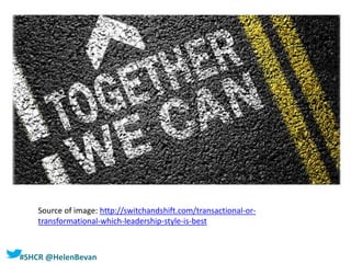 #SHCR @HelenBevan
Source of image: http://switchandshift.com/transactional-or-
transformational-which-leadership-style-is-best
 