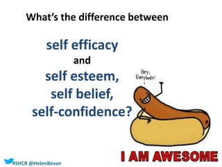 #SHCR @HelenBevan
What’s the difference between
self efficacy
and
self esteem,
self belief,
self-confidence?
 