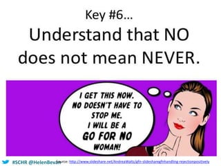 #SCHR @HelenBevanSource: http://www.slideshare.net/AndreaWaltz/gfn-slidesharegfnhandling-rejectionpositively
 