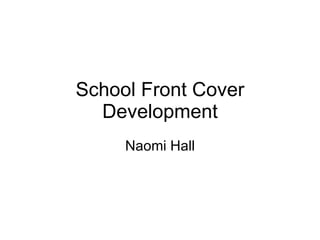 School Front Cover Development Naomi Hall 
