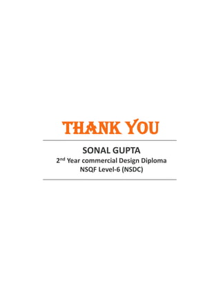 THANK YOU
SONAL GUPTA
2nd Year commercial Design Diploma
NSQF Level-6 (NSDC)
 