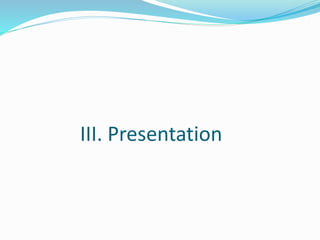 III. Presentation
 
