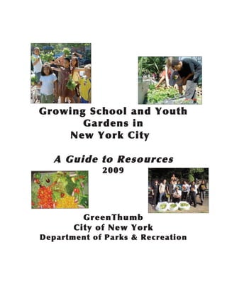 Growing School and Youth
       Gardens in
    New York City

   A Guide to Resources
              2009




         GreenThumb
       City of New York
Department of Pa rks & Recreation
 