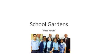 School Gardens
“Ideas Verdes”
 