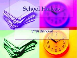 School Haikus


  3º B- Bilingual
 