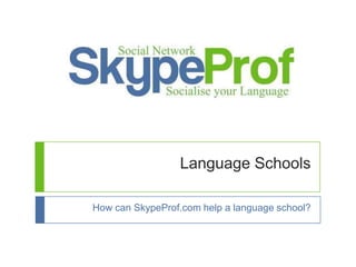 Language Schools How can SkypeProf.com help a language school? 
