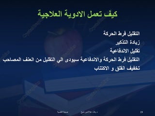 ‫العالجية‬ ‫االدوية‬ ‫تعمل‬ ‫كيف‬
‫الحركة‬ ‫فرط‬ ‫التقليل‬
‫التذكير‬ ‫زيادة‬
‫االندفاعية‬ ‫تقليل‬
‫المصاح‬ ‫العنف‬ ‫من‬ ‫التقليل‬ ‫الي‬ ‫سيودى‬ ‫واالندفاعية‬ ‫الحركة‬ ‫فرط‬ ‫التقليل‬
‫ب‬
‫االكتتاب‬ ‫و‬ ‫القلق‬ ‫تخفيف‬
‫النفسية‬ ‫صحة‬ ‫شيخ‬ ‫عالالدين‬ ‫وفاء‬ ‫د‬ 19
 