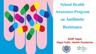 School Health
Awareness Program
on Antibiotic
Resistance
GARP Nepal
Nepal Public Health Foundation
 