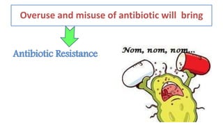 Overuse and misuse of antibiotic will bring
Antibiotic Resistance
 