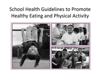 School Health Guidelines to Promote 
Healthy Eating and Physical Activity 
 
