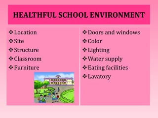 SCHOOL ENVIRONMENT
1.LOCATION:
-Properly fenced & kept free from all hazards.
2.SITE:
-On suitable highland
-For higher el...