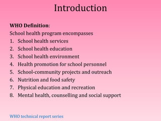 Introduction
WHO Definition:
School health program encompasses
1. School health services
2. School health education
3. Sch...