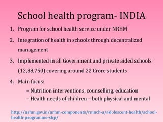 School health program- INDIA
1. Program for school health service under NRHM
2. Integration of health in schools through d...