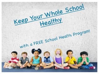 Keep Your Whole School
Healthy
with a FREE School Health Program!
 