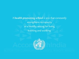 A health promoting school is one that constantly strengthens its capacity as a healthy setting for living, learning and working.  