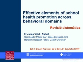 Effective elements of school health promotion across behavioral domains ,[object Object],[object Object],[object Object],Subd. Gral. de Promoció de la Salut, 24 de juliol del 2009 Revisió sistemàtica 