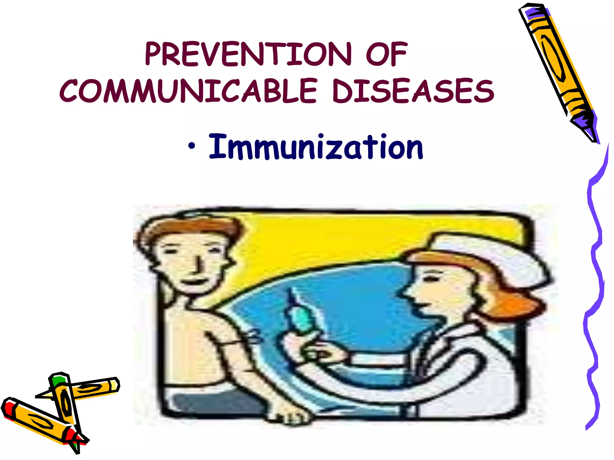 PREVENTION OF
COMMUNICABLE DISEASES
• Immunization
 