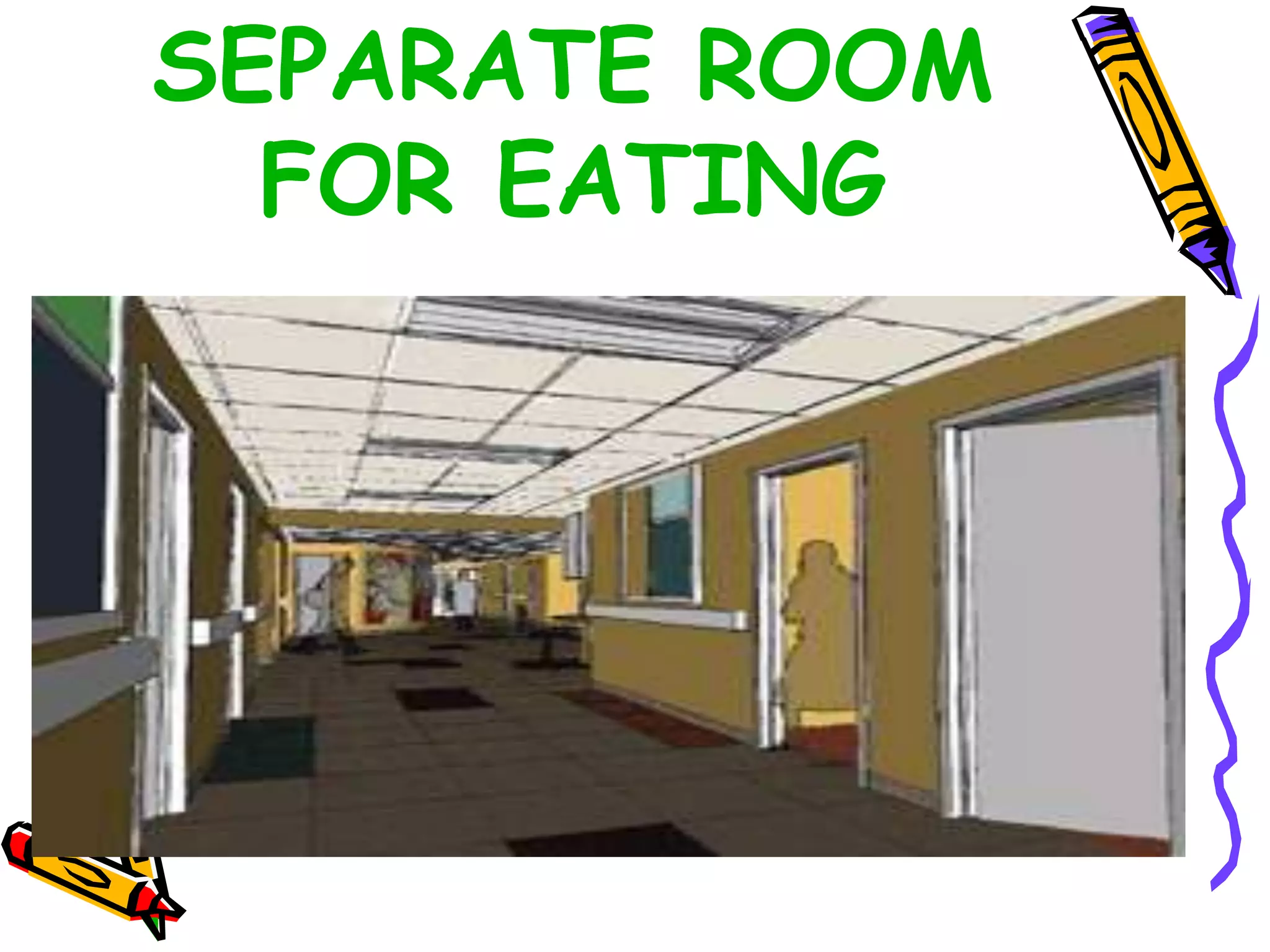 SEPARATE ROOM
FOR EATING
 