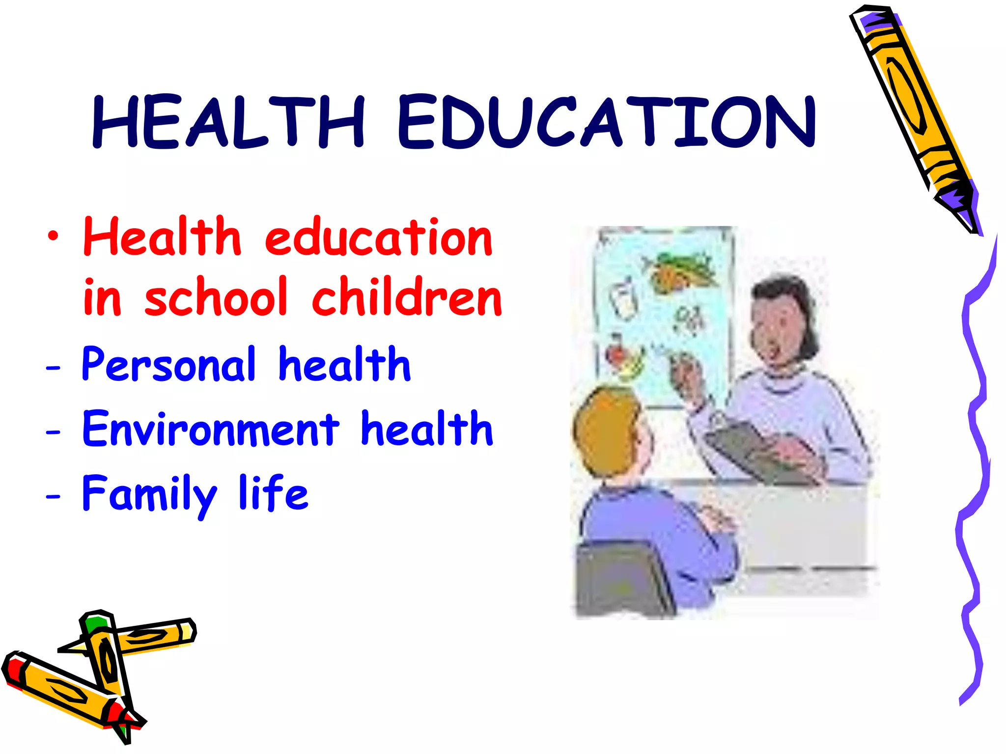 HEALTH EDUCATION
• Health education
in school children
- Personal health
- Environment health
- Family life
 
