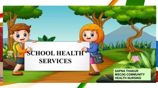 SCHOOL HEALTH
SERVICES
SAPNA THAKUR
MSC(N) COMMUNITY
HEALTH NURSING
 