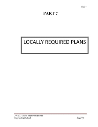 Part: 7


                                  PART 7




         LOCALLY REQUIRED PLANS




2012-13 School Improvement Plan
Etowah High School                         Page 98
 