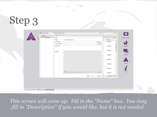 This screen will come up. Fill in the "Name" box. You may
fill in "Description" if you would like, but it is not needed.
Step 3
 