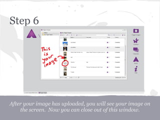 Step 6
After your image has uploaded, you will see your image on
the screen. Now you can close out of this window.
 