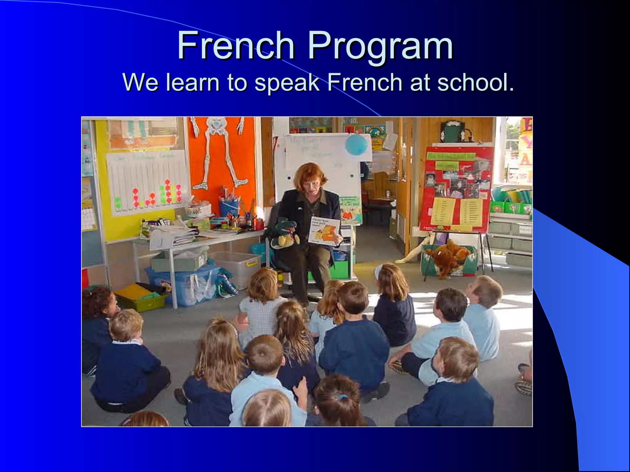 French Program
We learn to speak French at school.
 