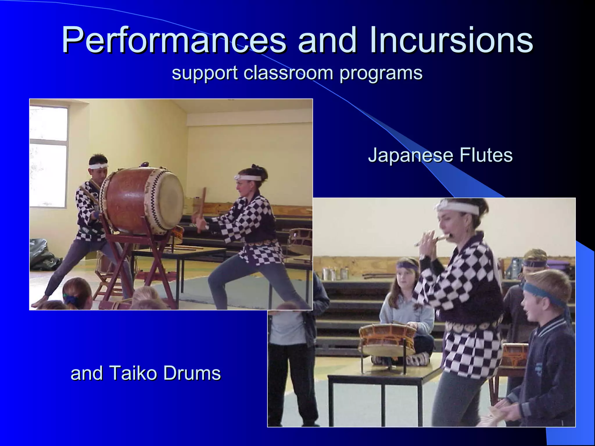 Performances and Incursions
          support classroom programs



                              Japanese Flutes




and Taiko Drums
 