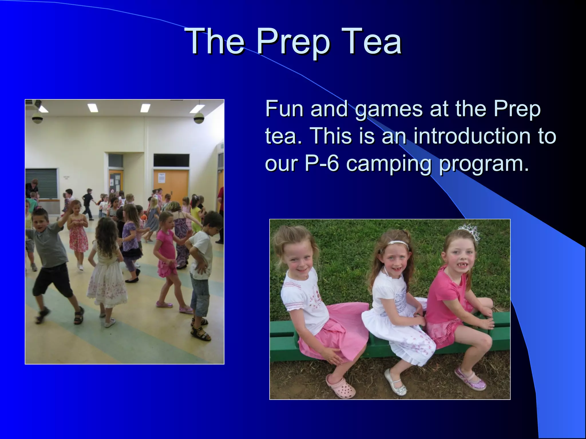 The Prep Tea
    Fun and games at the Prep
    tea. This is an introduction to
    our P-6 camping program.
 