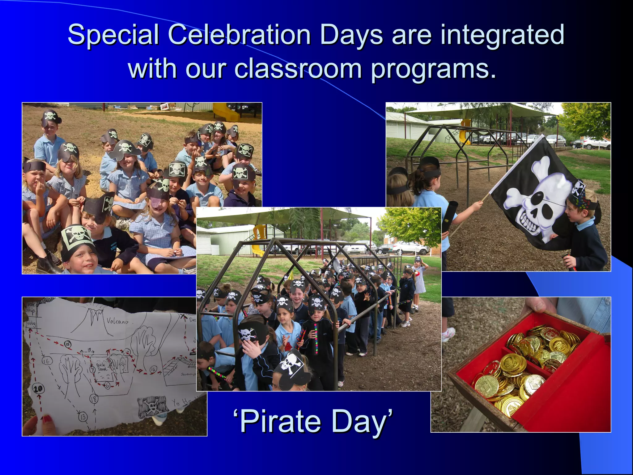 Special Celebration Days are integrated
    with our classroom programs.




            ‘Pirate Day’
 