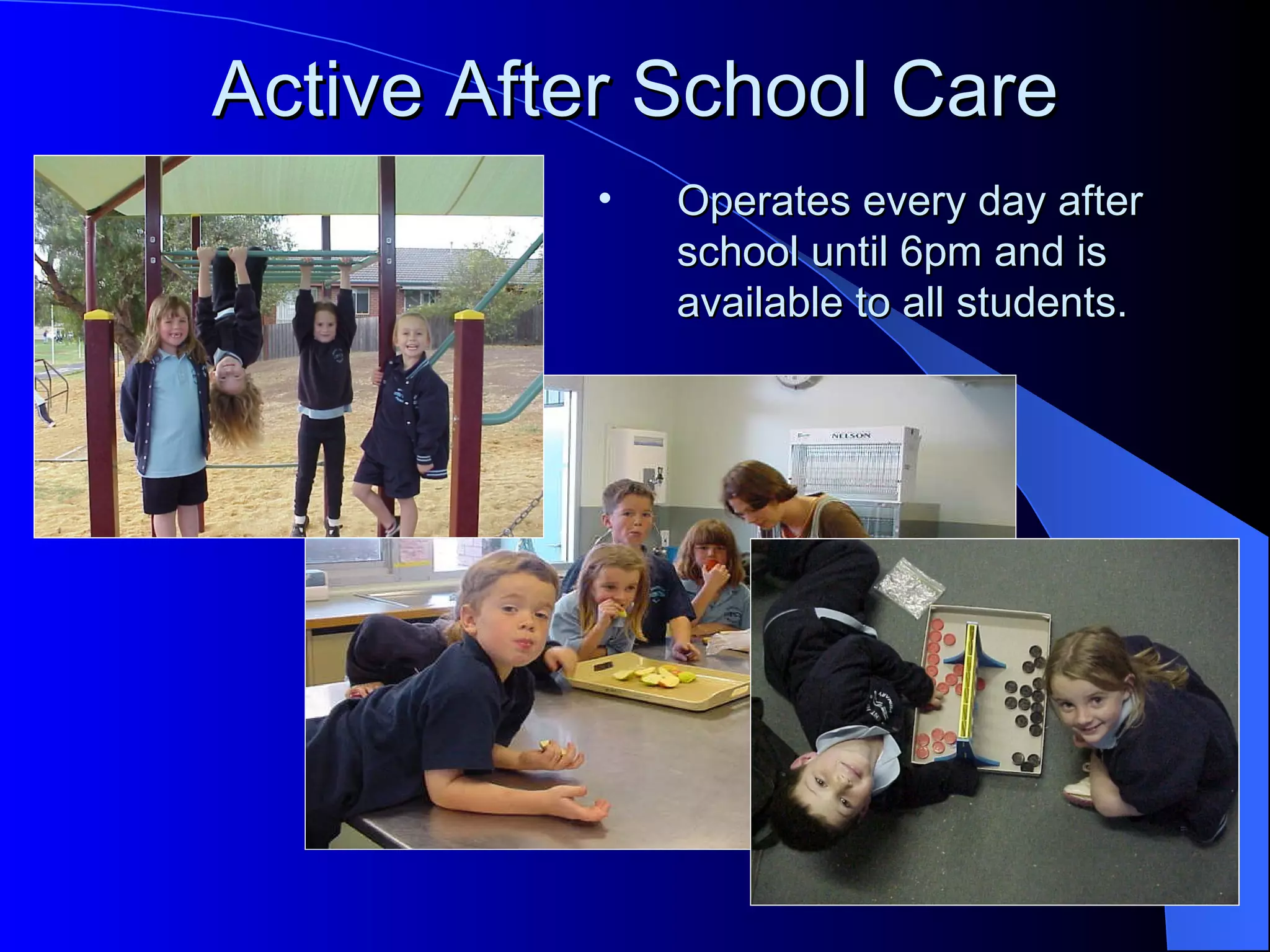 Active After School Care
          •   Operates every day after
              school until 6pm and is
              available to all students.
 