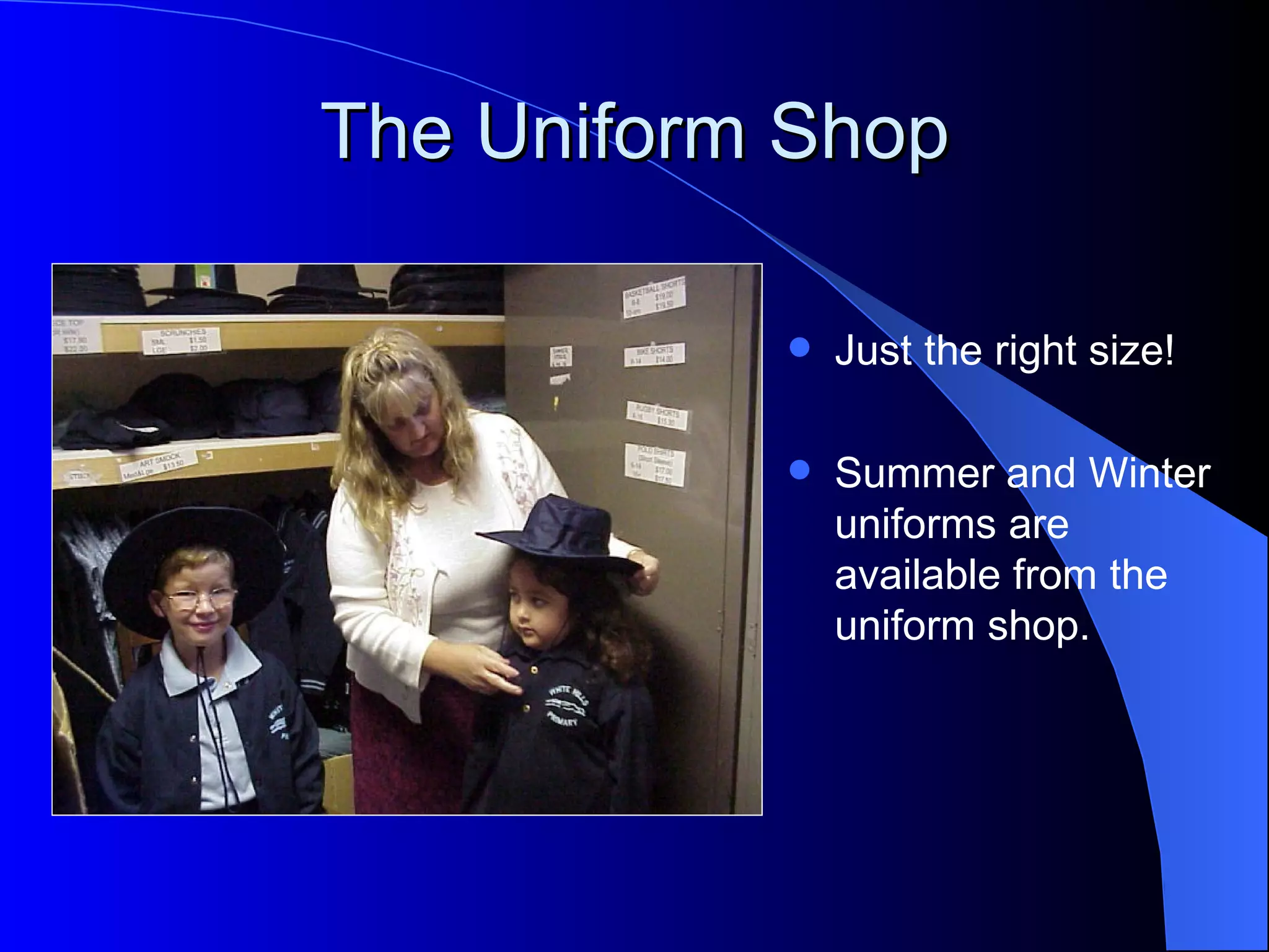 The Uniform Shop

              Just the right size!

              Summer and Winter
               uniforms are
               available from the
               uniform shop.
 