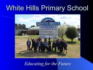 White Hills Primary School




     Educating for the Future
 