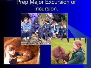Prep Major Excursion orPrep Major Excursion or
Incursion.Incursion.
 
