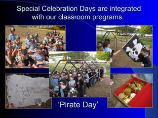 Special Celebration Days are integratedSpecial Celebration Days are integrated
with our classroom programs.with our classroom programs.
‘‘Pirate DayPirate Day’’
 