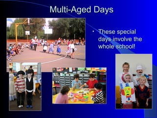 Multi-Aged DaysMulti-Aged Days
• These specialThese special
days involve thedays involve the
whole school!whole school!
 