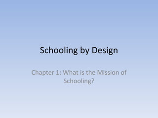 Schooling by Design Chapter 1: What is the Mission of Schooling? 