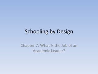 Schooling by Design Chapter 7: What Is the Job of an Academic Leader? 