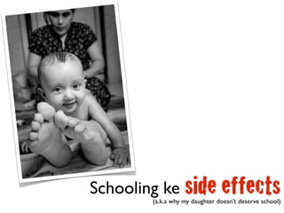 Schooling ke side effects(a.k.a why my daughter doesn’t deserve school)
 