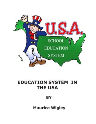 EDUCATION SYSTEM IN
THE USA
BY
Maurice Wigley
 