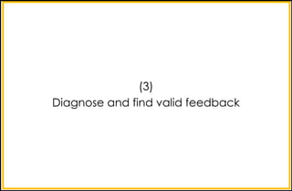 (3)
Diagnose and find valid feedback
 