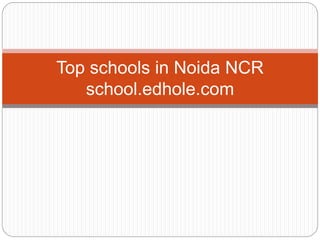 Top schools in Noida NCR
school.edhole.com
 