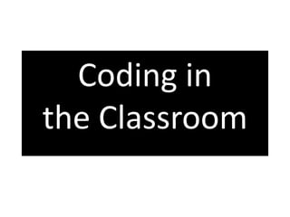 Coding in
the Classroom
 